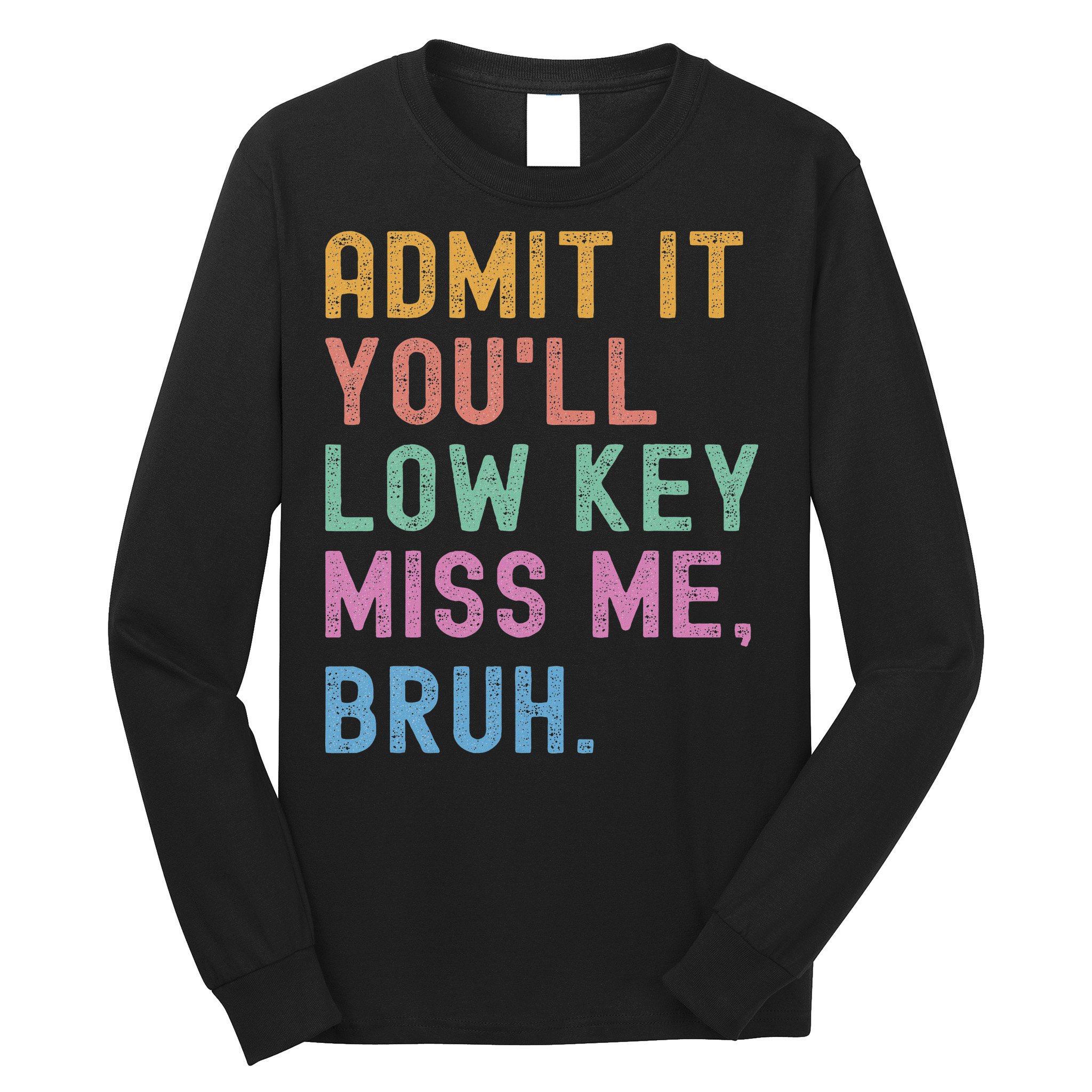 Admit It You'll Low Key Miss Me Bruh Funny Bruh Teacher Long Sleeve Shirt