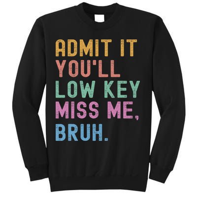 Admit It You'll Low Key Miss Me Bruh Funny Bruh Teacher Sweatshirt