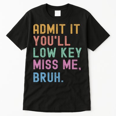 Admit It You'll Low Key Miss Me Bruh Funny Bruh Teacher Tall T-Shirt