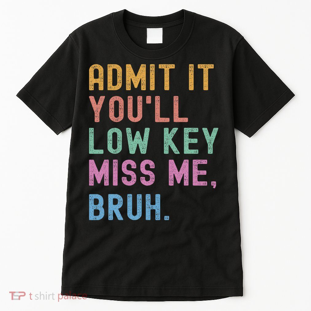 Admit It You'll Low Key Miss Me Bruh Funny Bruh Teacher Tall T-Shirt