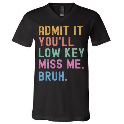 Admit It You'll Low Key Miss Me Bruh Funny Bruh Teacher V-Neck T-Shirt