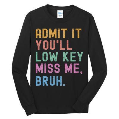 Admit It You'll Low Key Miss Me Bruh Funny Bruh Teacher Tall Long Sleeve T-Shirt