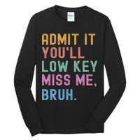 Admit It You'll Low Key Miss Me Bruh Funny Bruh Teacher Tall Long Sleeve T-Shirt