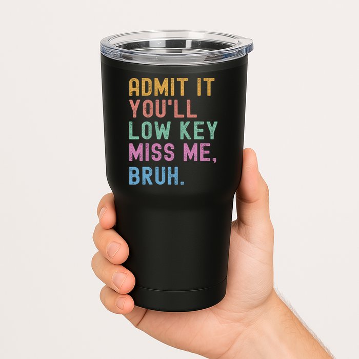 Admit It You'll Low Key Miss Me Bruh Funny Bruh Teacher Tumbler