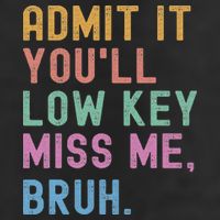 Admit It You'll Low Key Miss Me Bruh Funny Bruh Teacher Tumbler