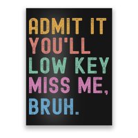 Admit It You'll Low Key Miss Me Bruh Funny Bruh Teacher Poster