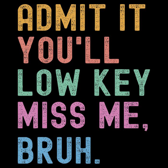 Admit It You'll Low Key Miss Me Bruh Funny Bruh Teacher Poster
