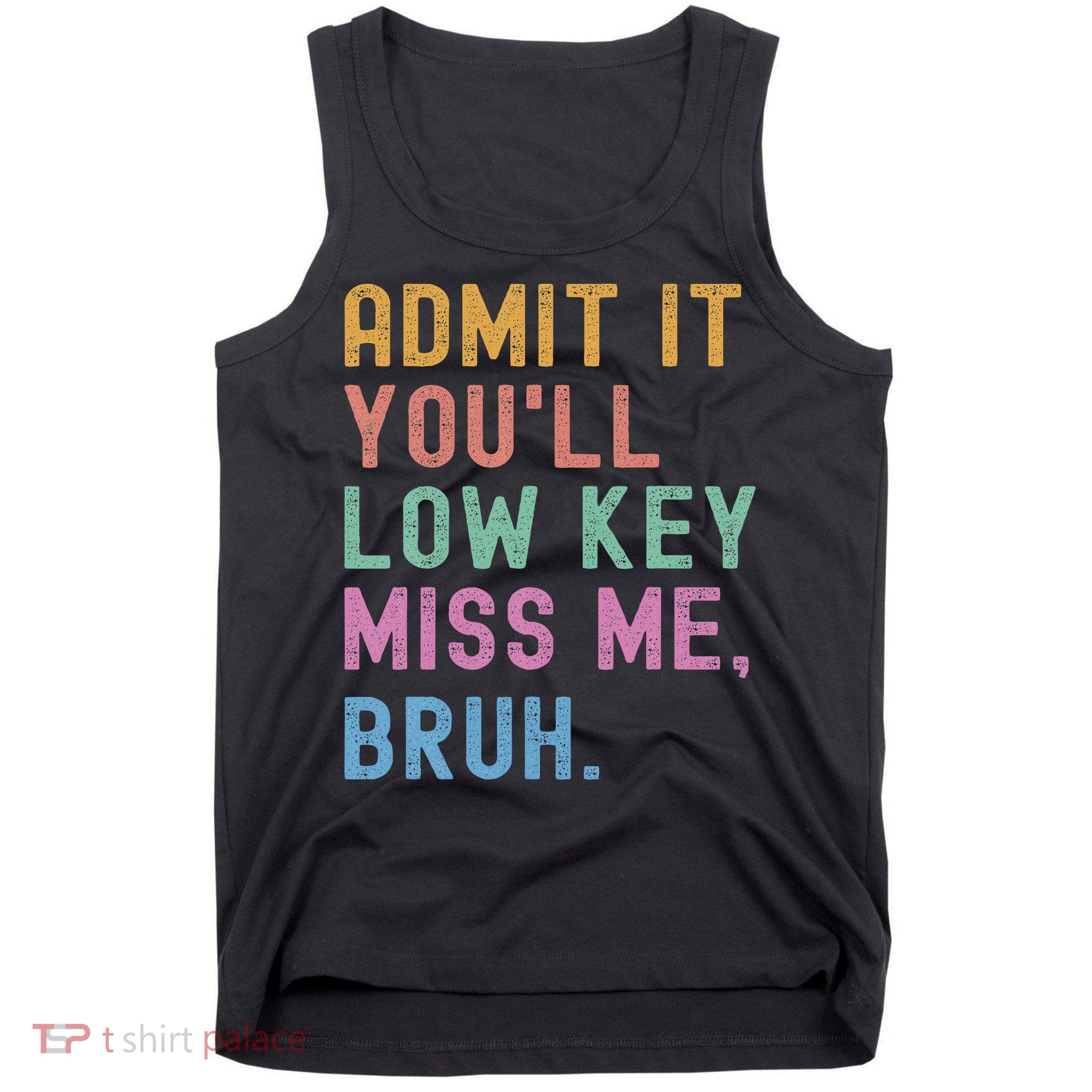 Admit It You'll Low Key Miss Me Bruh Funny Bruh Teacher Tank Top