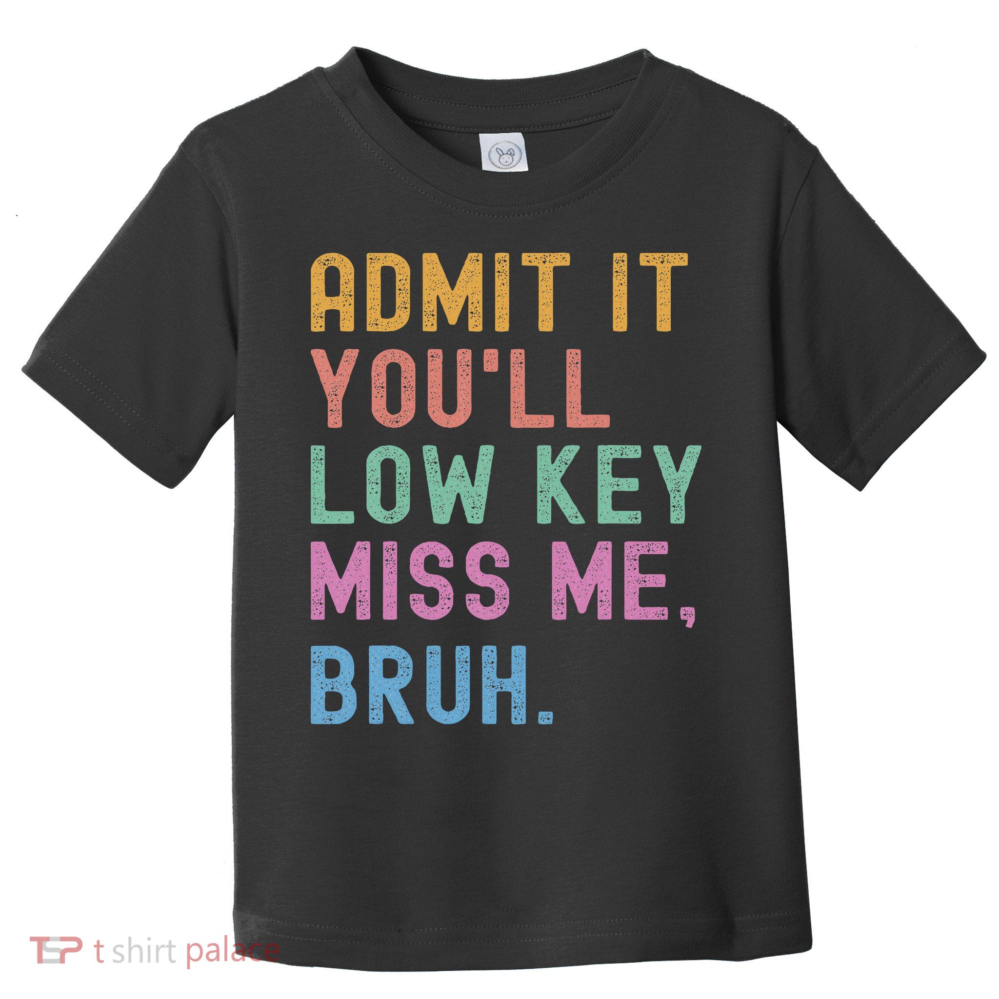 Admit It You'll Low Key Miss Me Bruh Funny Bruh Teacher Toddler T-Shirt