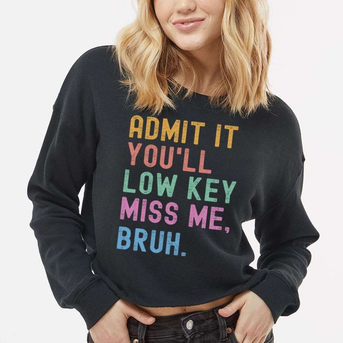 Admit It You'll Low Key Miss Me Bruh Funny Bruh Teacher Cropped Pullover Crew