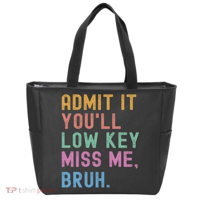 Admit It You'll Low Key Miss Me Bruh Funny Bruh Teacher Zip Tote Bag