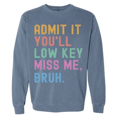 Admit It You'll Low Key Miss Me Bruh Funny Bruh Teacher Garment-Dyed Sweatshirt