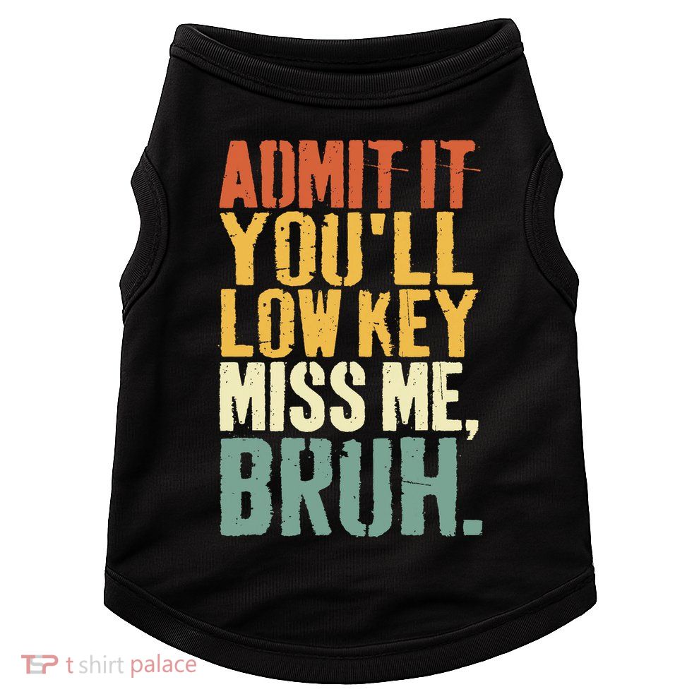 Admit It You'll Low Key Miss Me Bruh Teacher Funny Doggie Tank