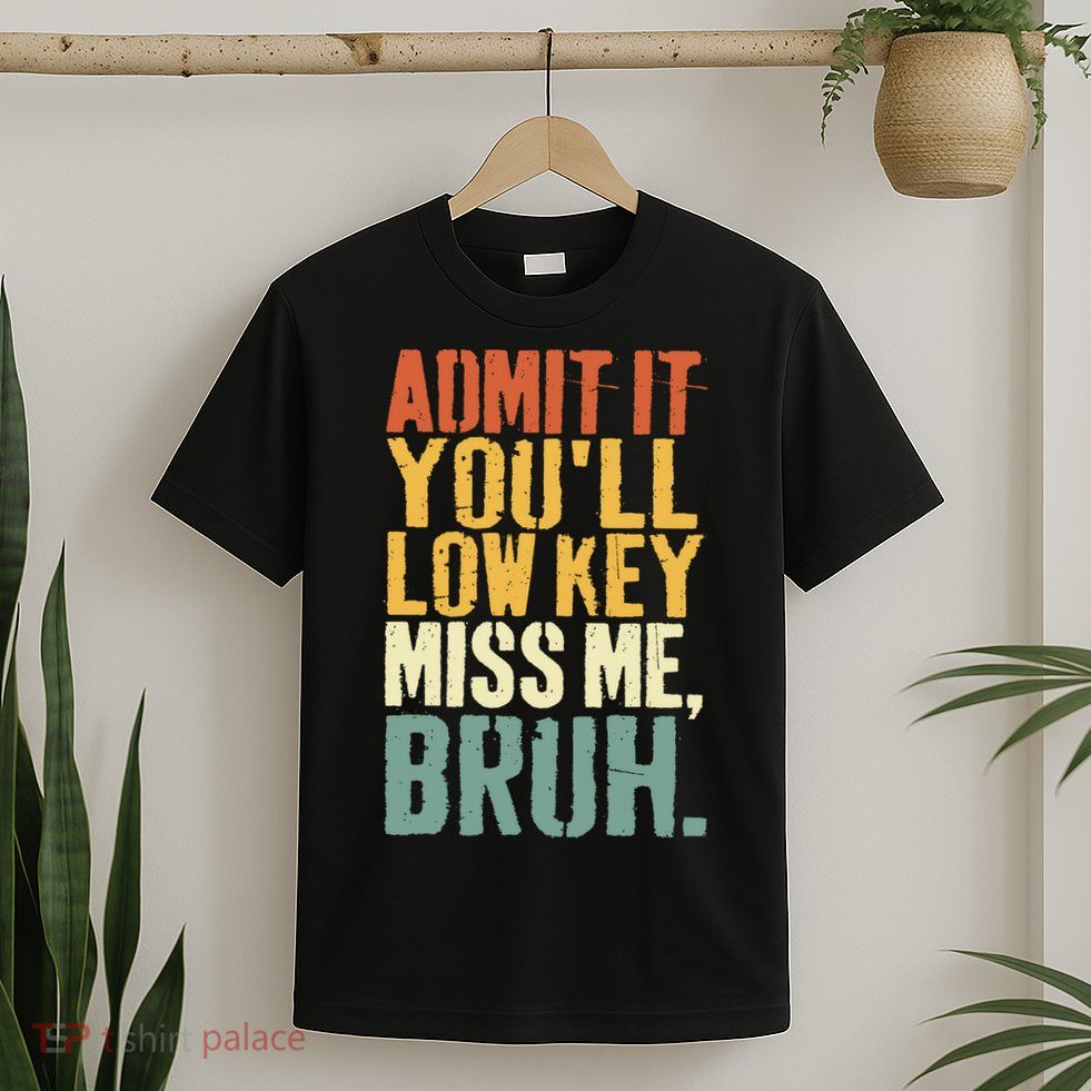 Admit It You'll Low Key Miss Me Bruh Teacher Funny T-Shirt