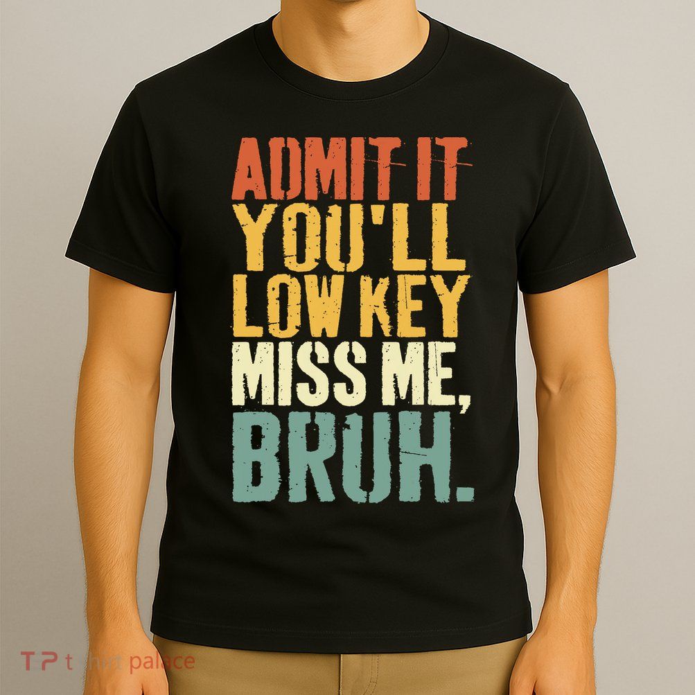 Admit It You'll Low Key Miss Me Bruh Teacher Funny T-Shirt