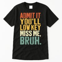 Admit It You'll Low Key Miss Me Bruh Teacher Funny Tall T-Shirt