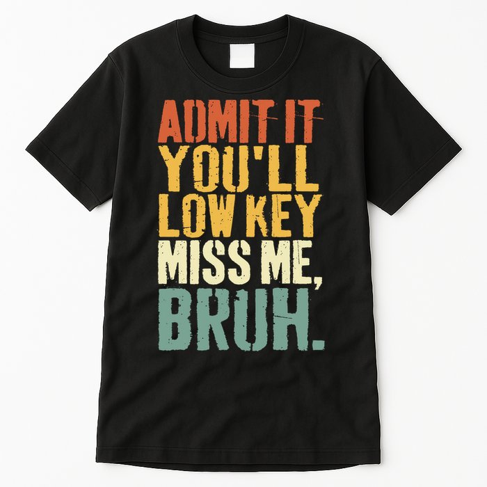 Admit It You'll Low Key Miss Me Bruh Teacher Funny Tall T-Shirt