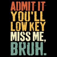 Admit It You'll Low Key Miss Me Bruh Teacher Funny Button