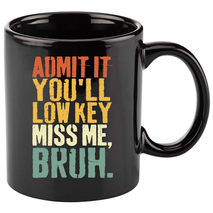 Admit It You'll Low Key Miss Me Bruh Teacher Funny 11oz C Handle Ceramic Mug