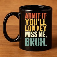 Admit It You'll Low Key Miss Me Bruh Teacher Funny 11oz C Handle Ceramic Mug
