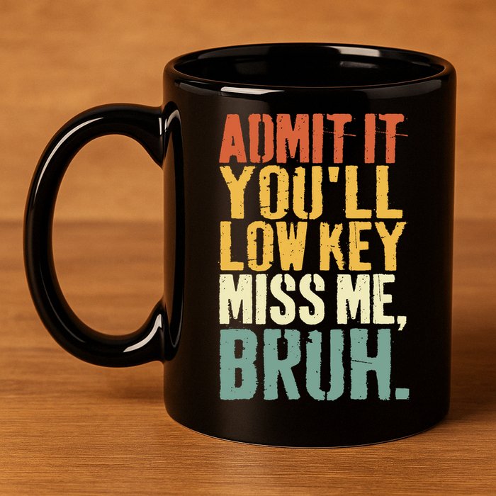Admit It You'll Low Key Miss Me Bruh Teacher Funny 11oz C Handle Ceramic Mug