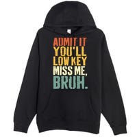 Admit It You'll Low Key Miss Me Bruh Teacher Funny Premium Pullover Hoodie
