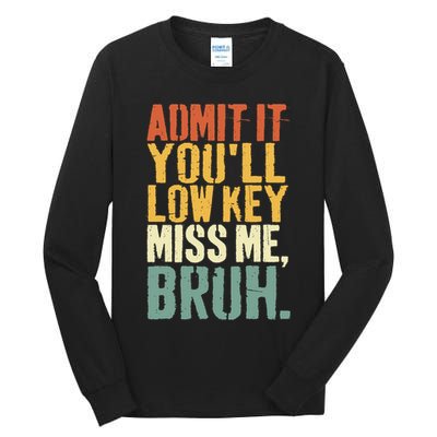 Admit It You'll Low Key Miss Me Bruh Teacher Funny Tall Long Sleeve T-Shirt
