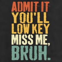 Admit It You'll Low Key Miss Me Bruh Teacher Funny Tumbler