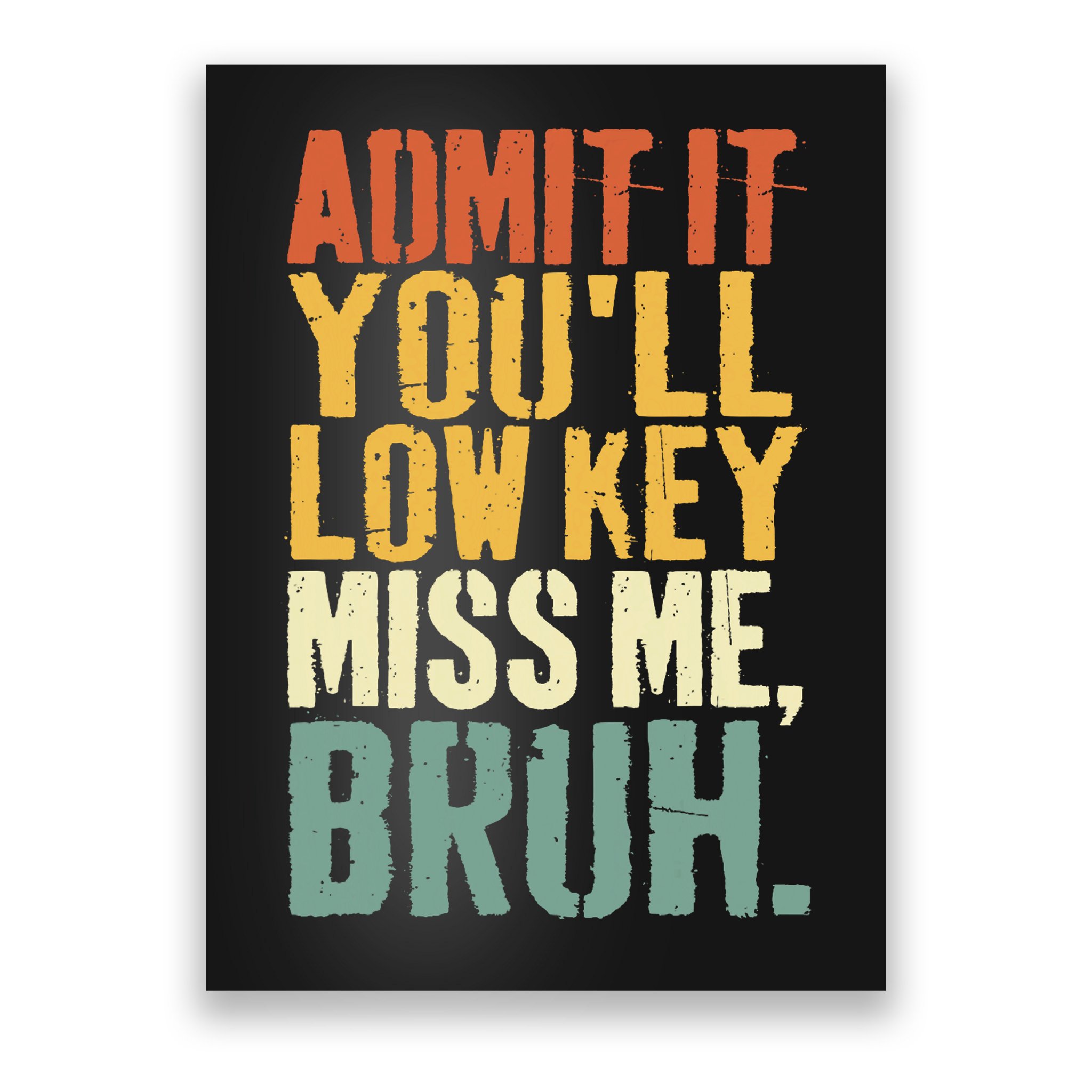 Admit It You'll Low Key Miss Me Bruh Teacher Funny Poster