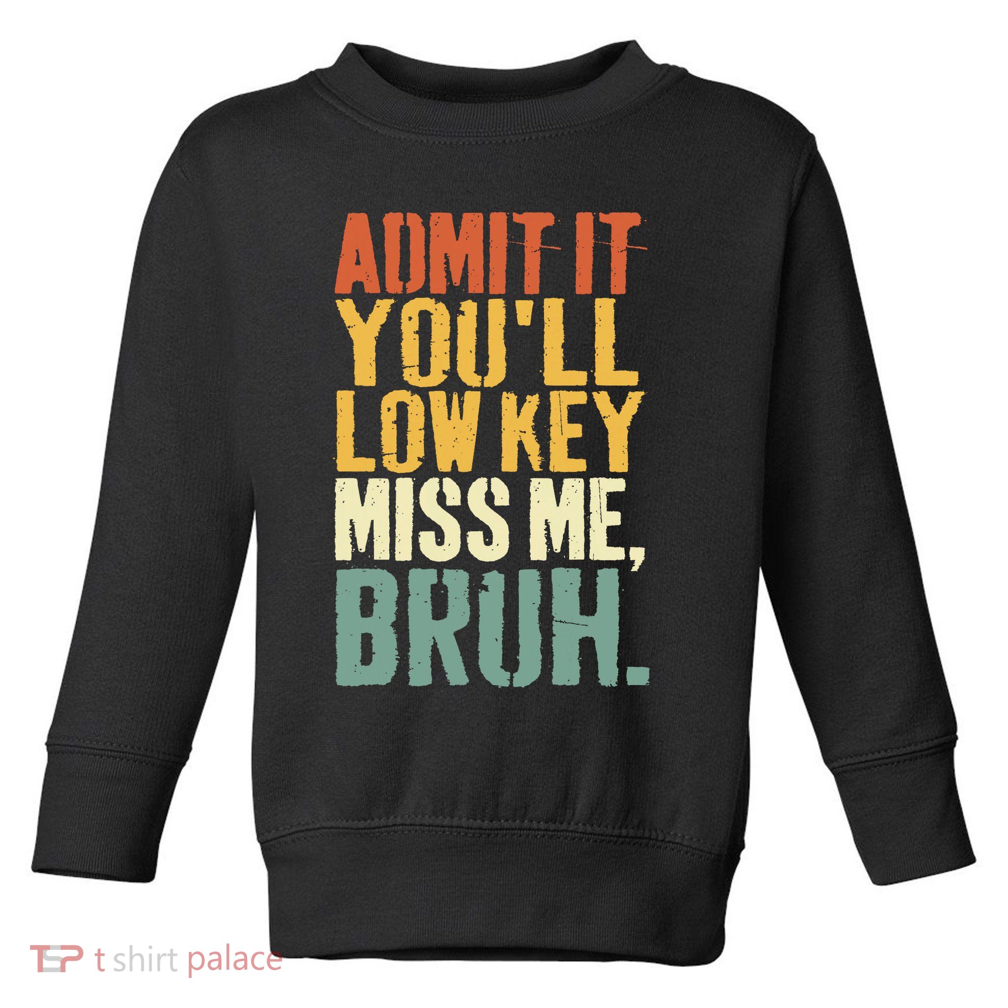 Admit It You'll Low Key Miss Me Bruh Teacher Funny Toddler Sweatshirt