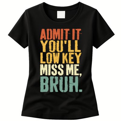Admit It You'll Low Key Miss Me Bruh Teacher Funny Womens T-Shirt