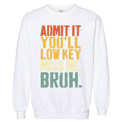 Admit It You'll Low Key Miss Me Bruh Teacher Funny Garment-Dyed Sweatshirt