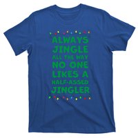 Always Jingle All The Way No One Likes A Halfassed Jingle Funny Gift T-Shirt