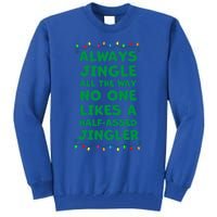 Always Jingle All The Way No One Likes A Halfassed Jingle Funny Gift Tall Sweatshirt