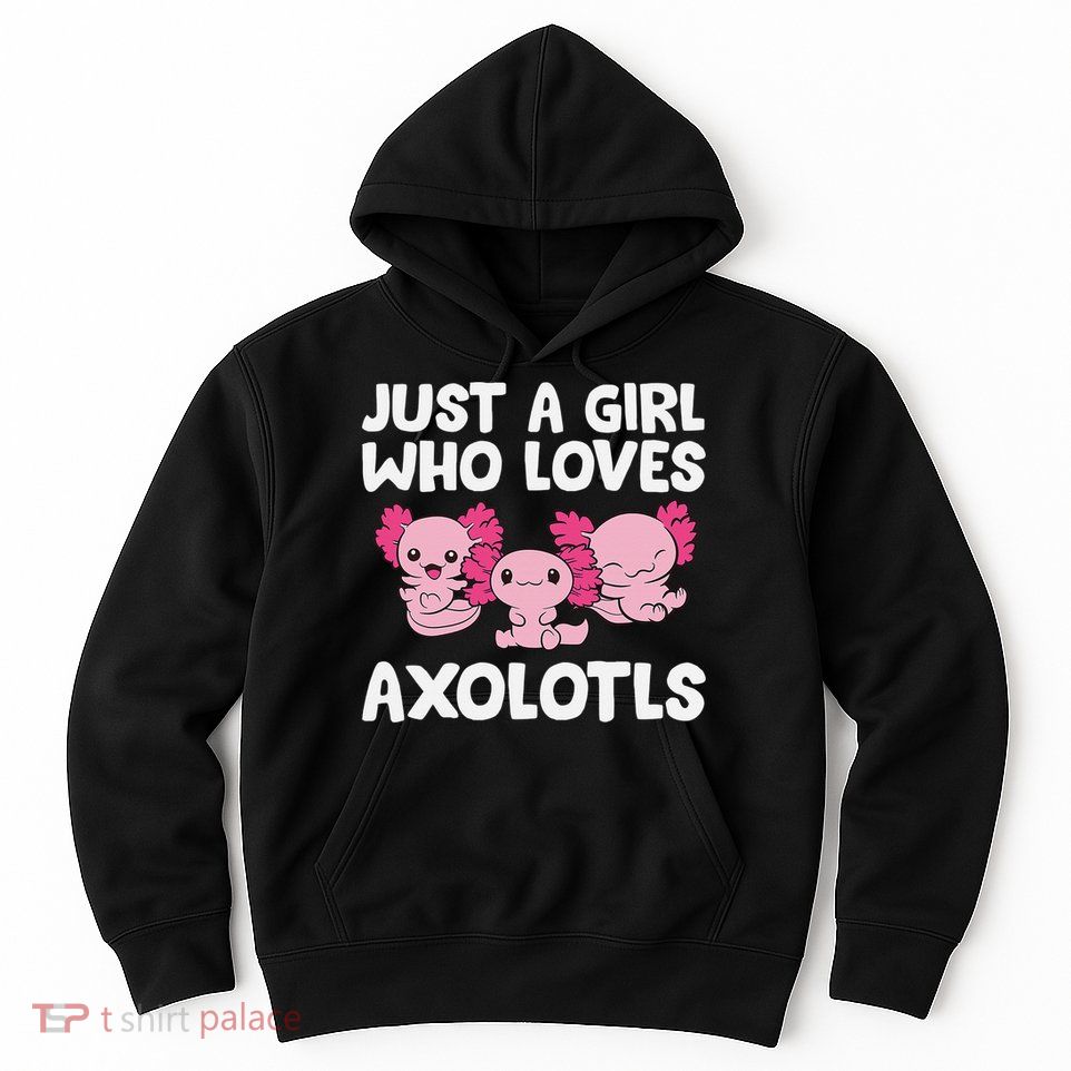 Axolotl  Just a  Who Loves Axolotls  Hoodie
