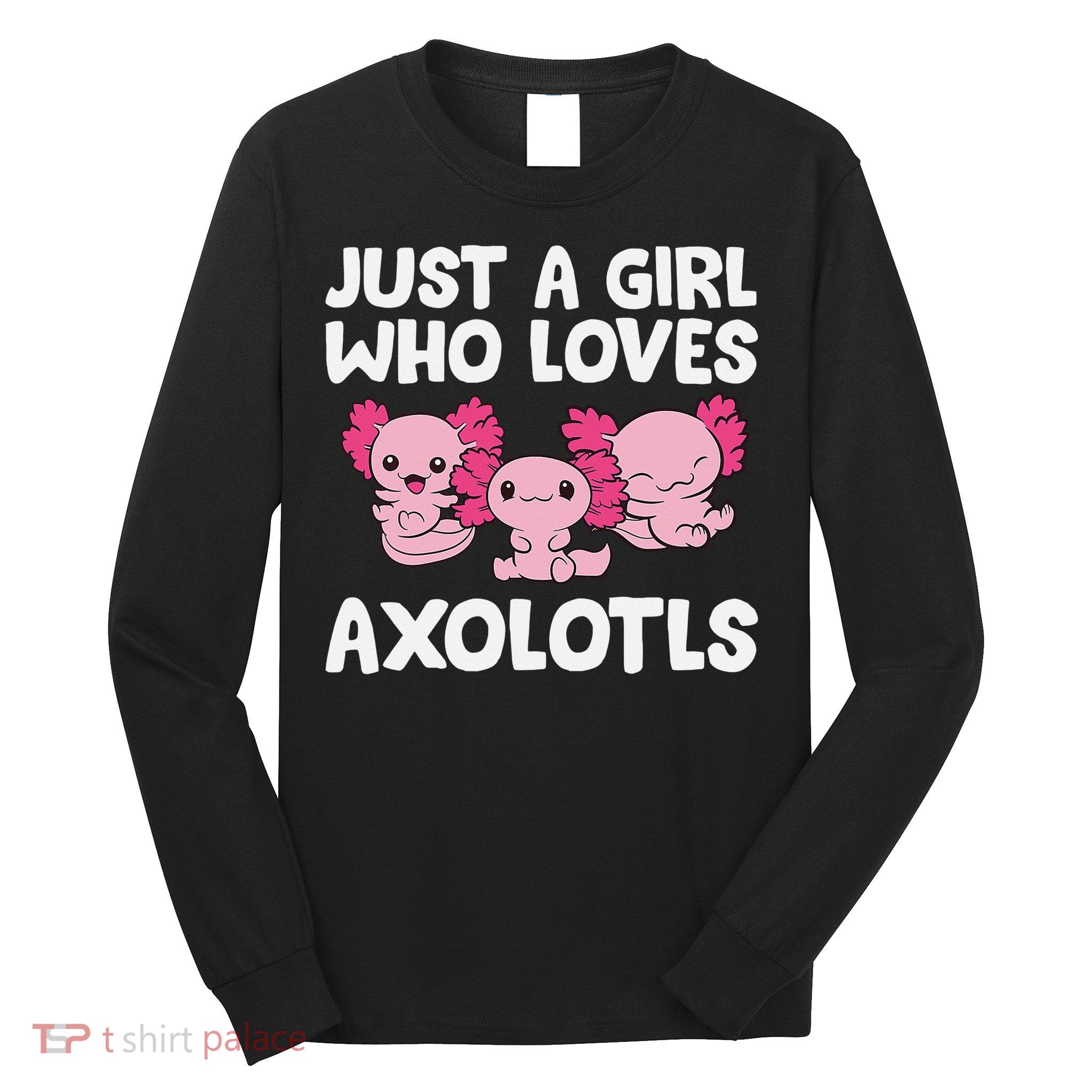 Axolotl  Just a  Who Loves Axolotls  Long Sleeve Shirt