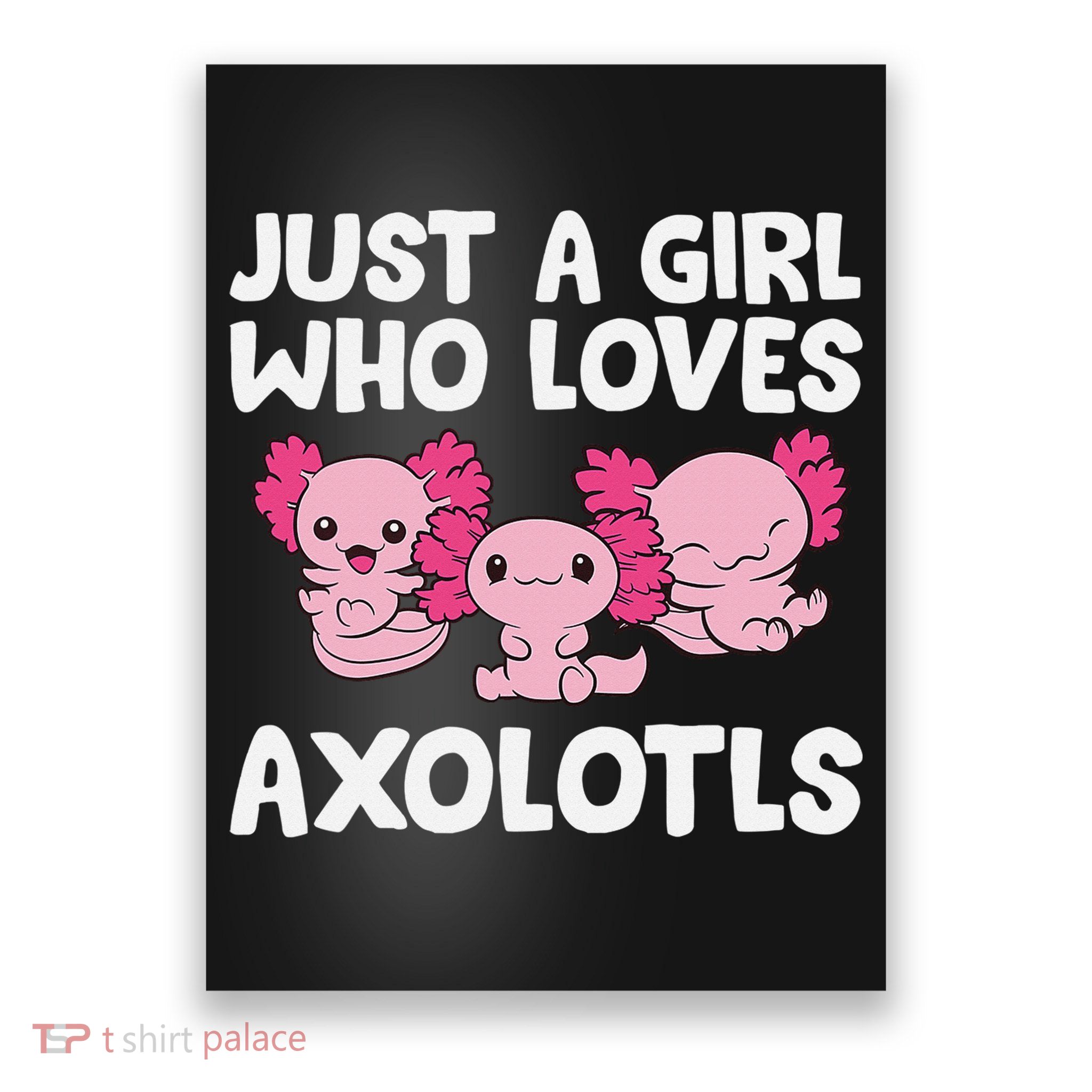 Axolotl  Just a  Who Loves Axolotls  Poster
