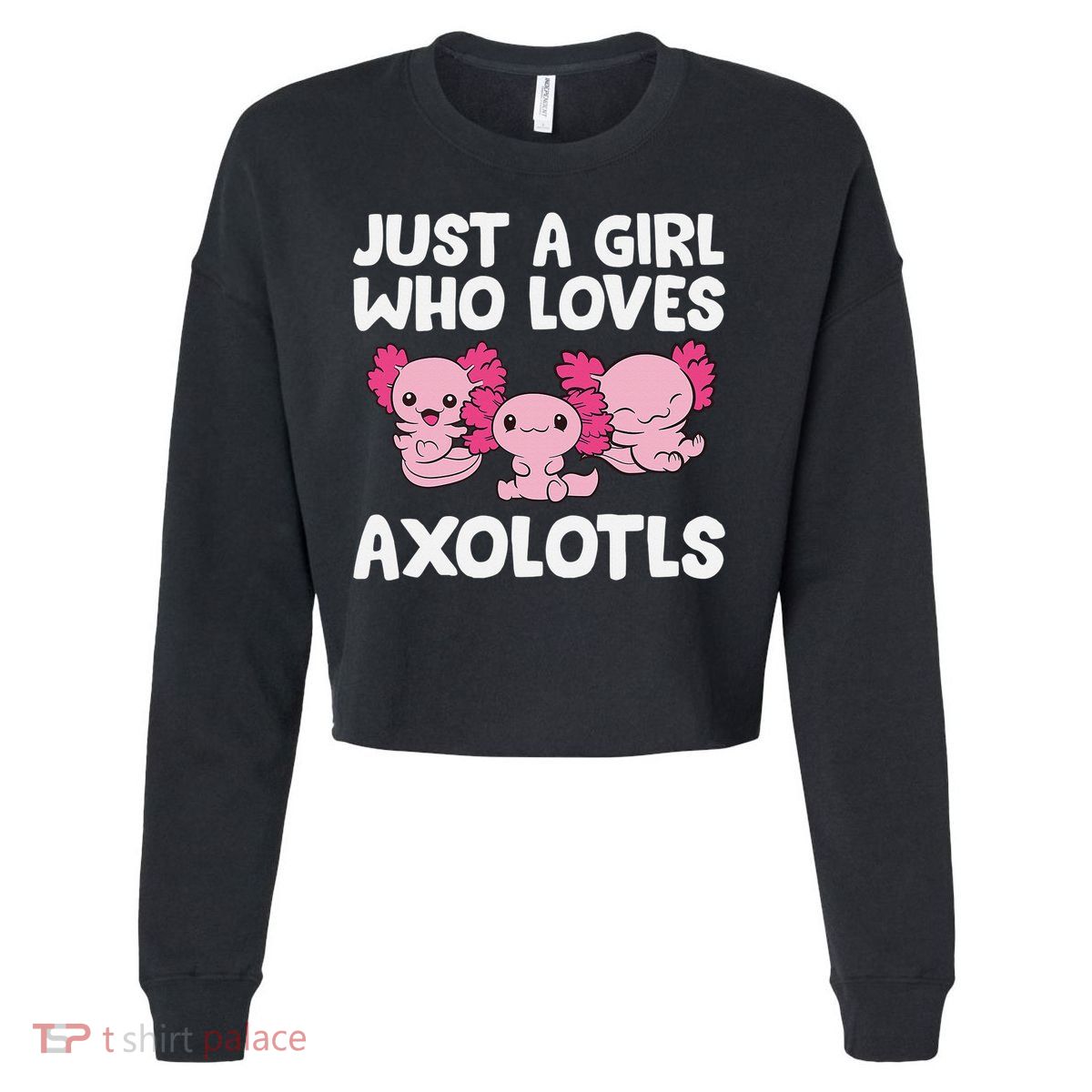 Axolotl  Just a  Who Loves Axolotls  Cropped Pullover Crew