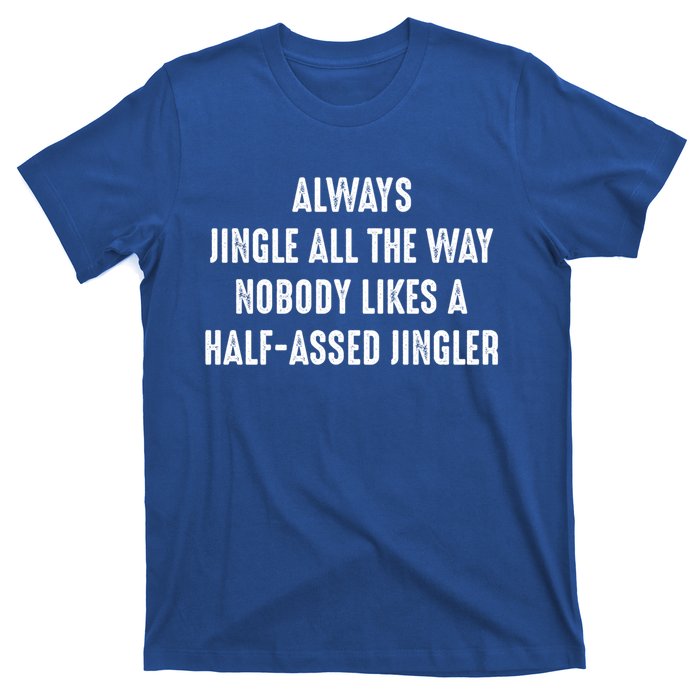 Always Jingle All The Way Half Assed Jingler I Funny Gift T-Shirt