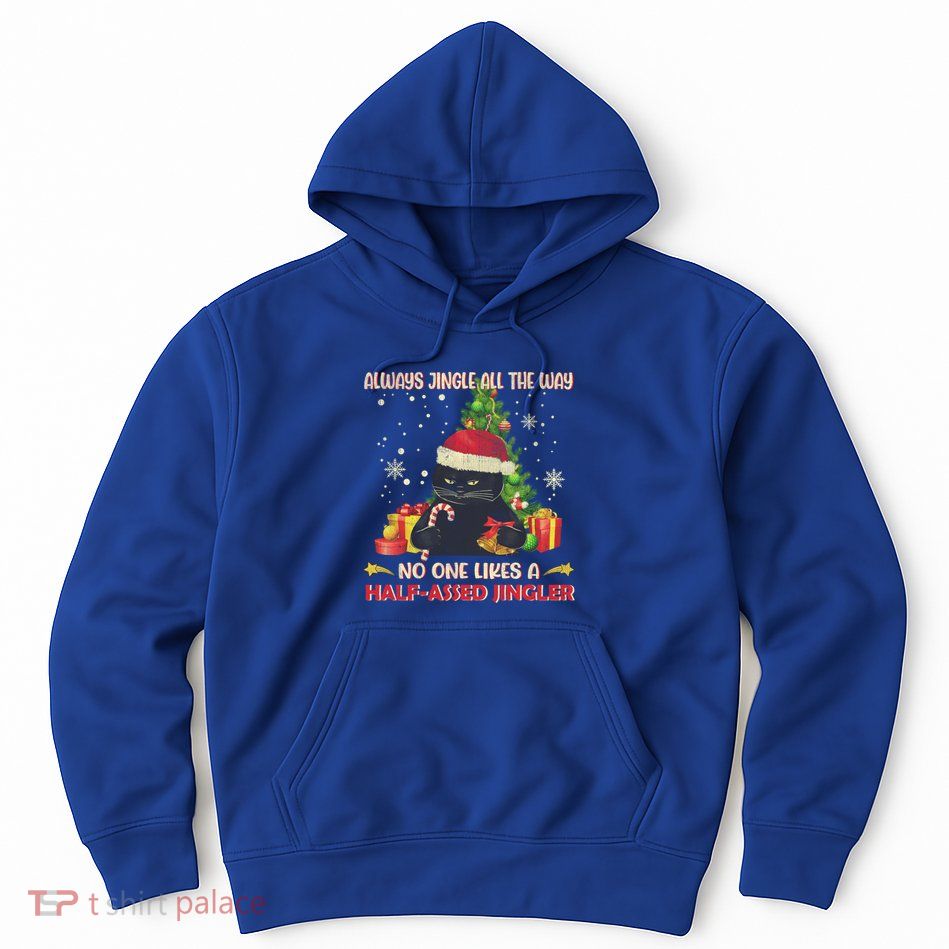 Always Jingle All The Way No One Likes Half Assed Jingle Gift Hoodie
