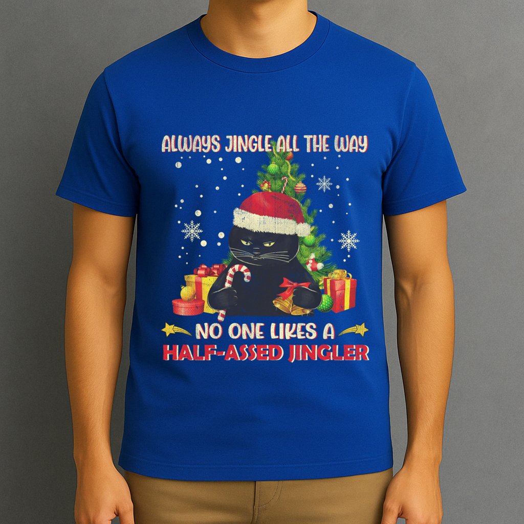Always Jingle All The Way No One Likes Half Assed Jingle Gift T-Shirt