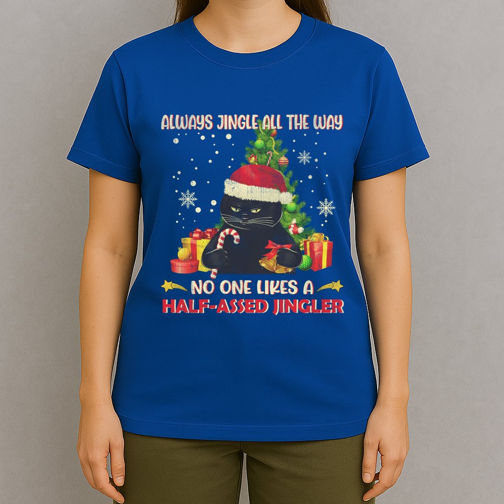 Always Jingle All The Way No One Likes Half Assed Jingle Gift T-Shirt