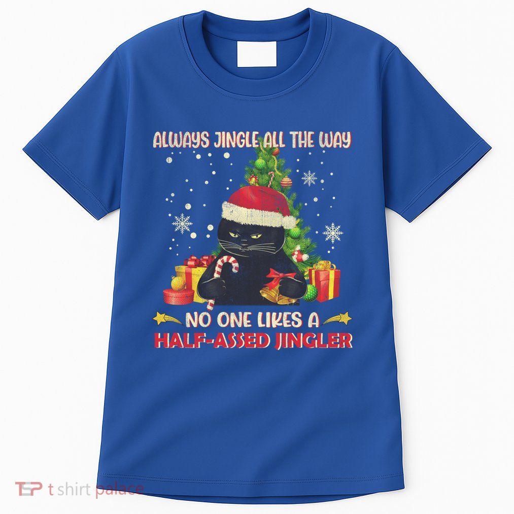 Always Jingle All The Way No One Likes Half Assed Jingle Gift Tall T-Shirt