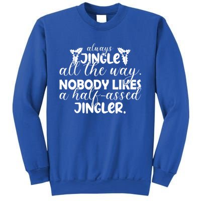 Always Jingle All The Way Nobody Likes A Halfassed Jingler Funny Gift Sweatshirt