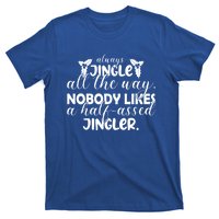 Always Jingle All The Way Nobody Likes A Halfassed Jingler Funny Gift T-Shirt