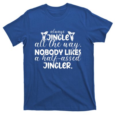 Always Jingle All The Way Nobody Likes A Halfassed Jingler Funny Gift T-Shirt