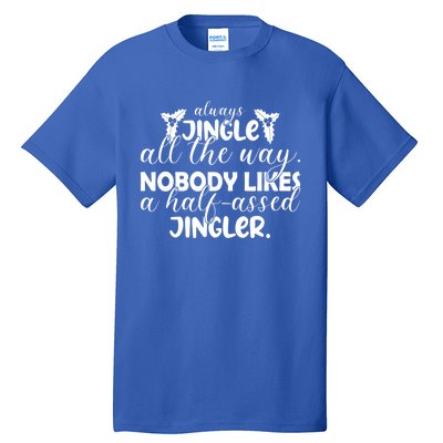 Always Jingle All The Way Nobody Likes A Halfassed Jingler Funny Gift Tall T-Shirt