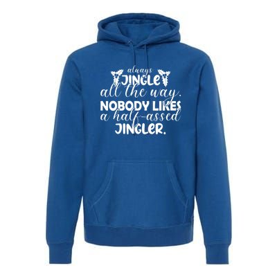 Always Jingle All The Way Nobody Likes A Halfassed Jingler Funny Gift Premium Hoodie