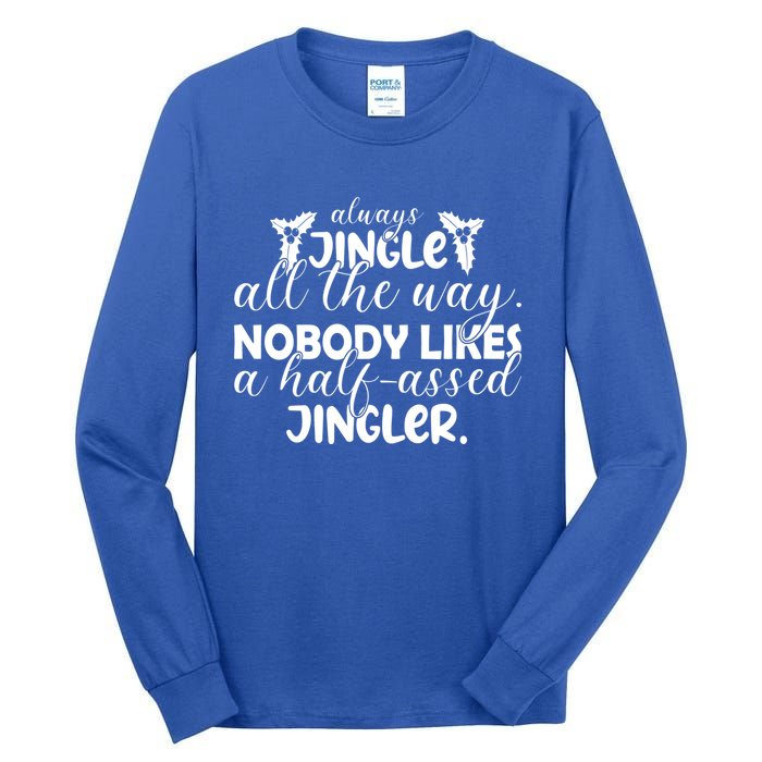 Always Jingle All The Way Nobody Likes A Halfassed Jingler Funny Gift Tall Long Sleeve T-Shirt