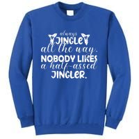 Always Jingle All The Way Nobody Likes A Halfassed Jingler Funny Gift Tall Sweatshirt